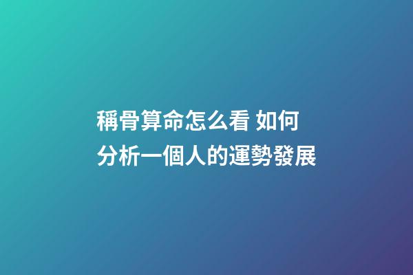 稱骨算命怎么看 如何分析一個人的運勢發展
